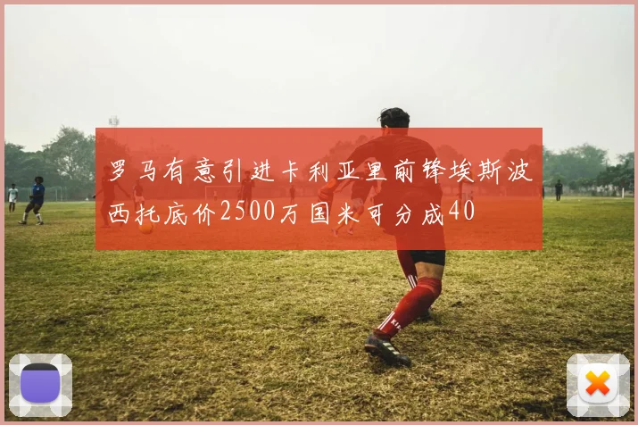 罗马有意引进卡利亚里前锋埃斯波西托底价2500万国米可分成40
